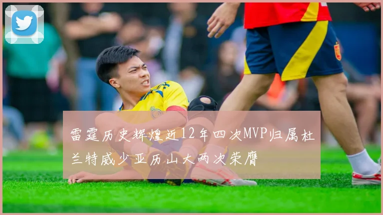 雷霆历史辉煌近12年四次MVP归属杜兰特威少亚历山大两次荣膺